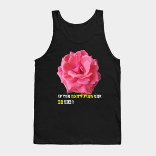 If You Can't Find One, Be One ! Tank Top